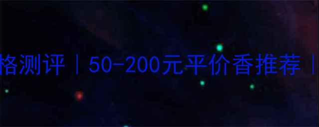 Zara男士香水价格测评50-200元平价香推荐男生必备清单