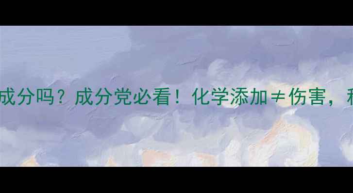资生堂护肤品含化学成分吗成分党必看化学添加伤害科学资生堂产品安全性