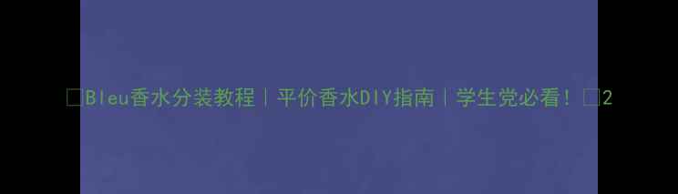 Bleu香水分装教程平价香水DIY指南学生党必看
