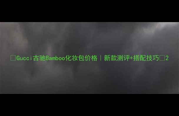 Gucci古驰Bamboo化妆包价格新款测评搭配技巧