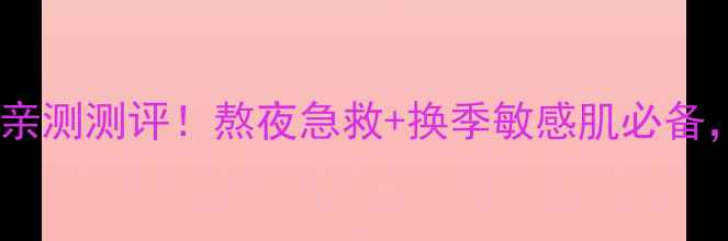 京润免洗保湿面膜亲测测评熬夜急救换季敏感肌必备真实体验大公开