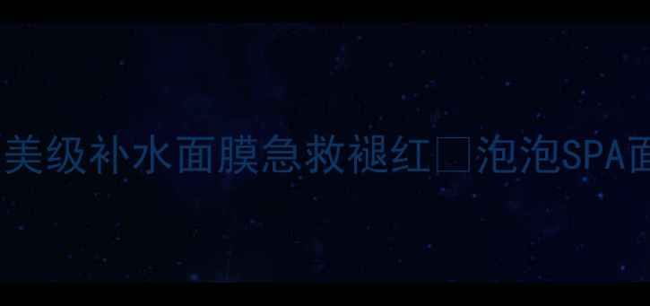 敏感肌必入医美级补水面膜急救褪红泡泡SPA面膜成分党闭眼入
