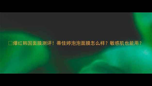 爆红韩国面膜测评蒂佳婷泡泡面膜怎么样敏感肌也能用