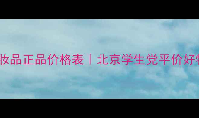 非凡源美化妆品正品价格表北京学生党平价好物大公开